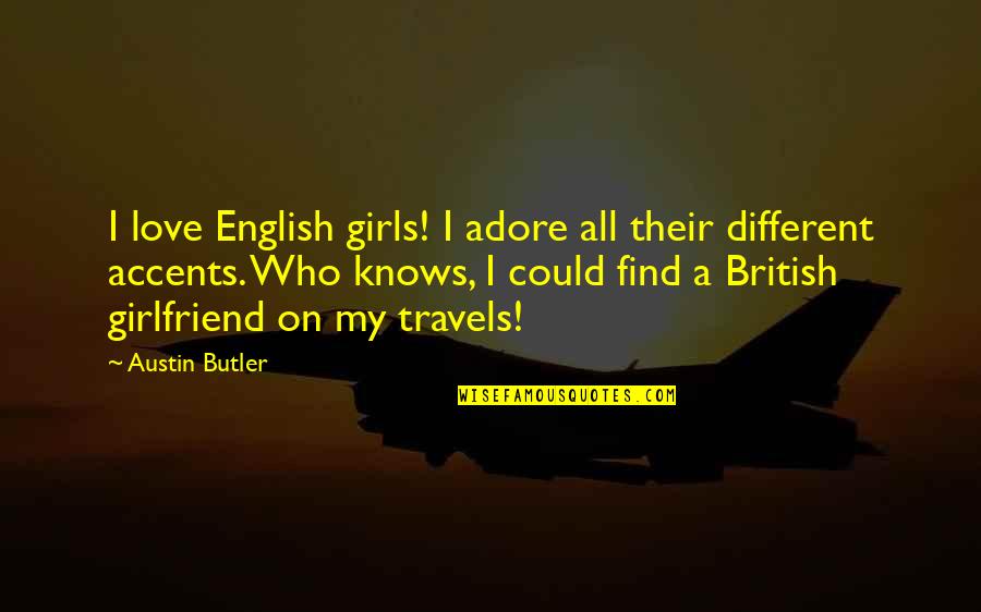 Accents Quotes By Austin Butler: I love English girls! I adore all their