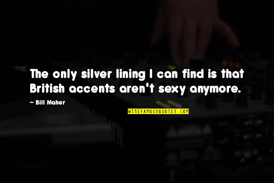 Accents Quotes By Bill Maher: The only silver lining I can find is