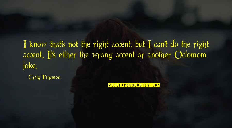 Accents Quotes By Craig Ferguson: I know that's not the right accent, but