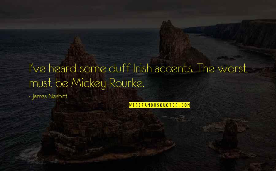 Accents Quotes By James Nesbitt: I've heard some duff Irish accents. The worst