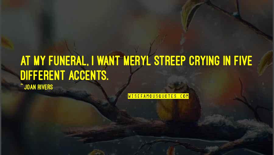 Accents Quotes By Joan Rivers: At my funeral, I want Meryl Streep crying