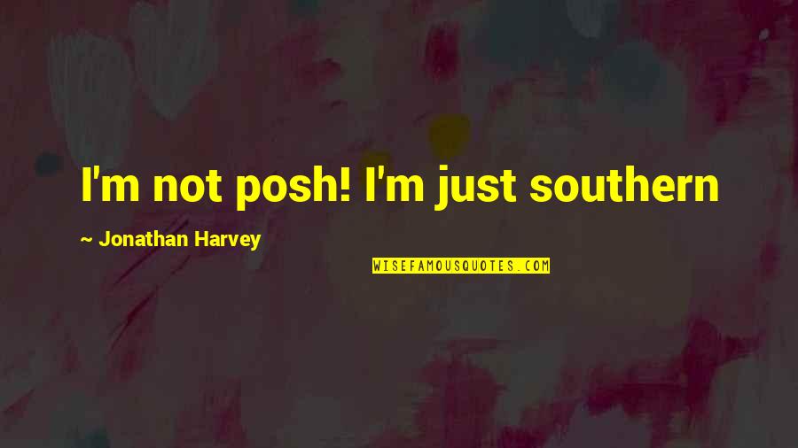 Accents Quotes By Jonathan Harvey: I'm not posh! I'm just southern