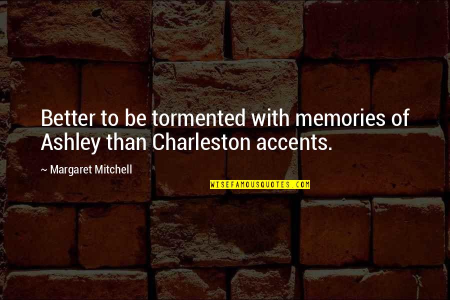 Accents Quotes By Margaret Mitchell: Better to be tormented with memories of Ashley