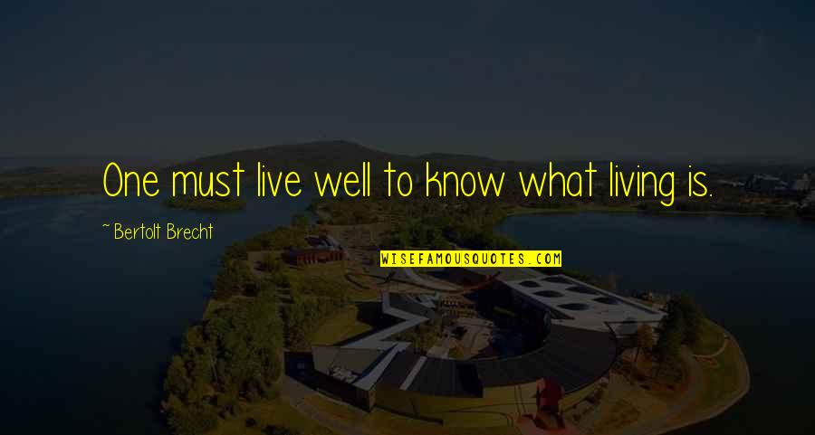 Accentual Lighting Quotes By Bertolt Brecht: One must live well to know what living