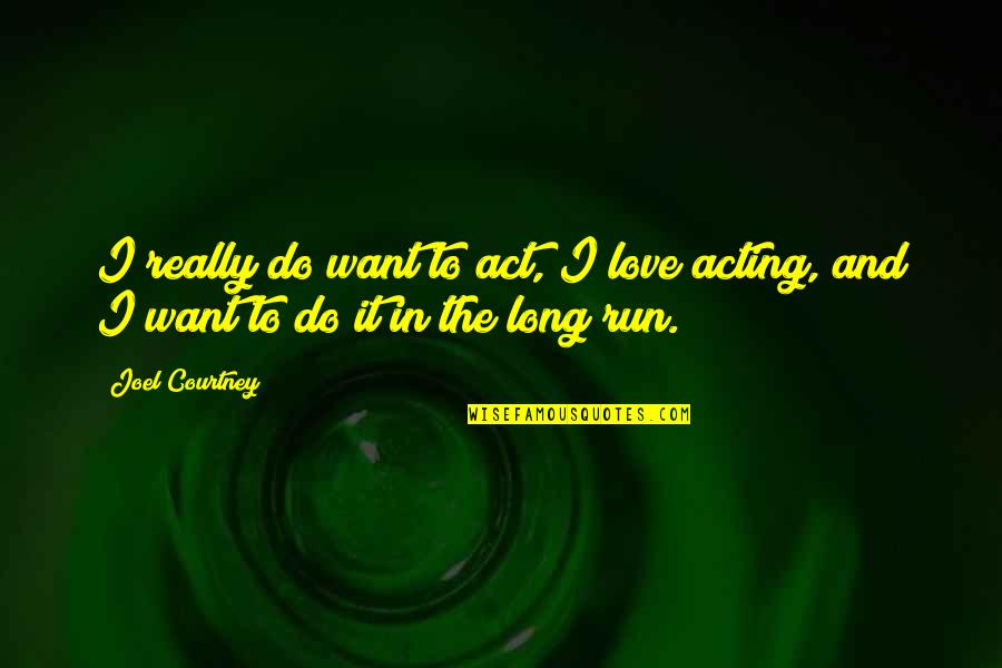 Accentually Quotes By Joel Courtney: I really do want to act, I love