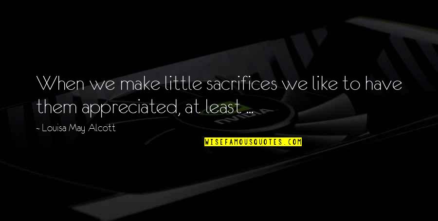 Accentually Quotes By Louisa May Alcott: When we make little sacrifices we like to
