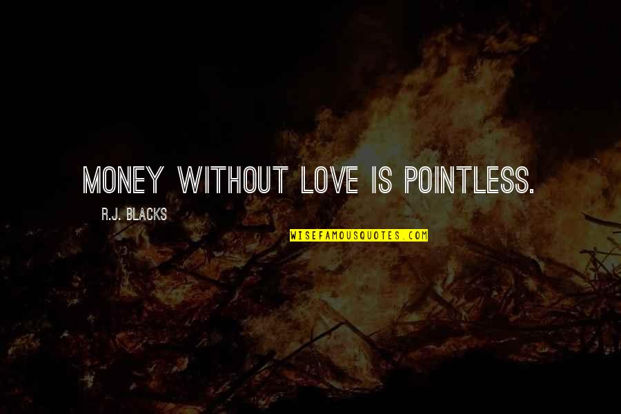 Accentually Quotes By R.J. Blacks: Money without love is pointless.