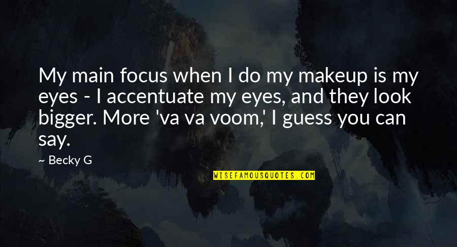 Accentuate Quotes By Becky G: My main focus when I do my makeup Accentuate Quotes By Becky G: My main focus when I do my makeup