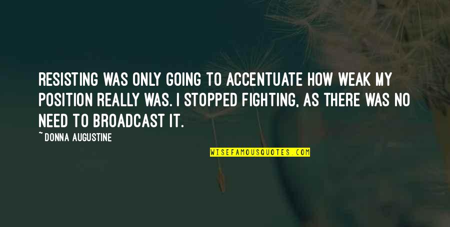 Accentuate Quotes By Donna Augustine: resisting was only going to accentuate how weak Accentuate Quotes By Donna Augustine: resisting was only going to accentuate how weak