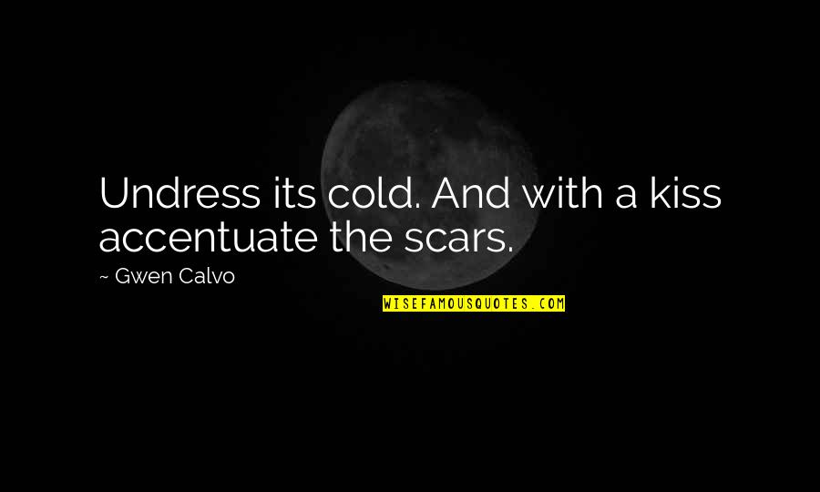 Accentuate Quotes By Gwen Calvo: Undress its cold. And with a kiss accentuate