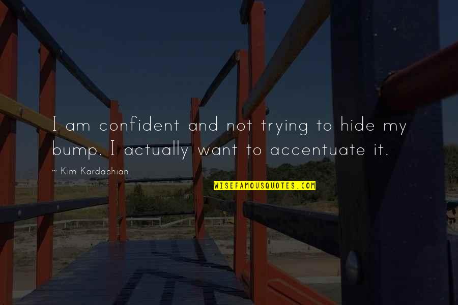 Accentuate Quotes By Kim Kardashian: I am confident and not trying to hide