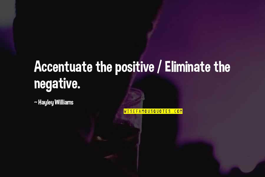 Accentuate The Negative Quotes By Hayley Williams: Accentuate the positive / Eliminate the negative.