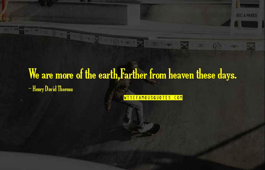 Accentuate The Positive Quotes By Henry David Thoreau: We are more of the earth,Farther from heaven Accentuate The Positive Quotes By Henry David Thoreau: We are more of the earth,Farther from heaven