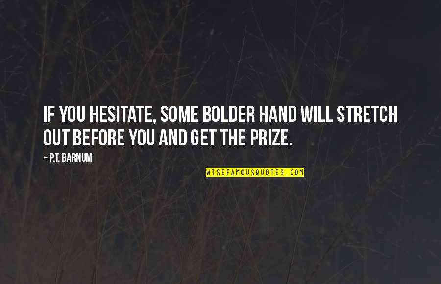 Accentuated Quotes By P.T. Barnum: If you hesitate, some bolder hand will stretch