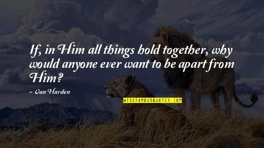 Accentuating Def Quotes By Van Harden: If, in Him all things hold together, why