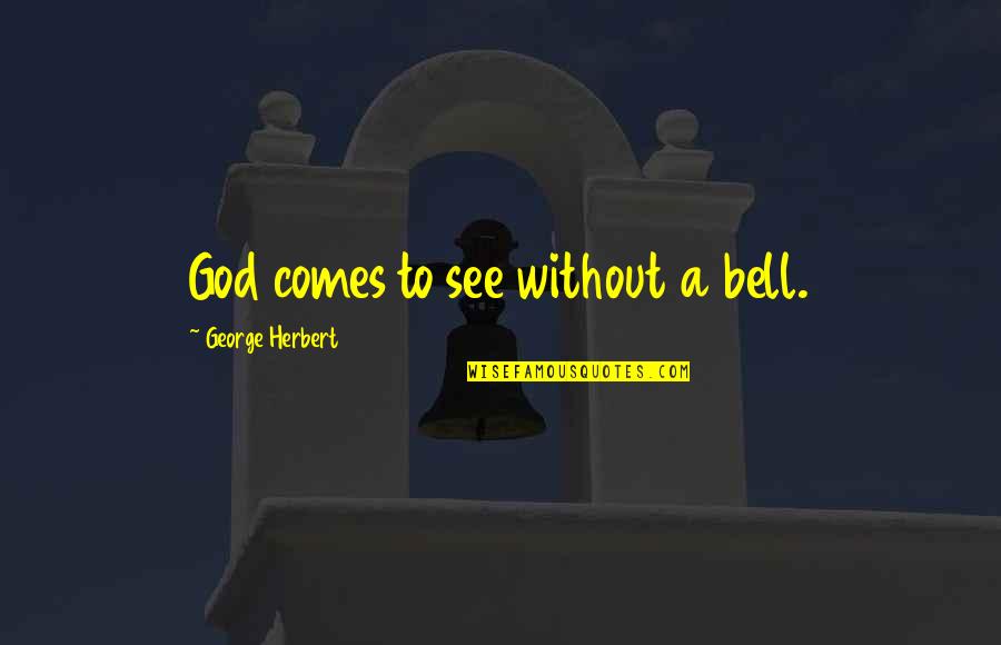 Accentuating Quotes By George Herbert: God comes to see without a bell.