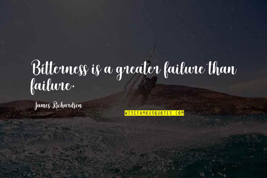 Accentuating Quotes By James Richardson: Bitterness is a greater failure than failure.