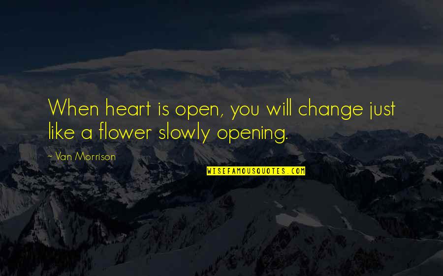 Accentuating Wedding Quotes By Van Morrison: When heart is open, you will change just
