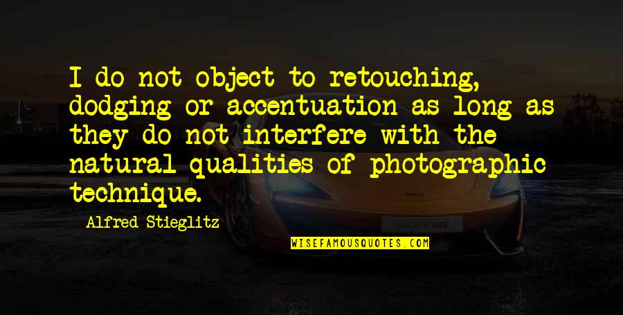 Accentuation Quotes By Alfred Stieglitz: I do not object to retouching, dodging or