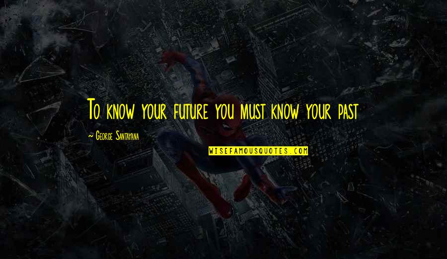 Accentuation Quotes By George Santayana: To know your future you must know your