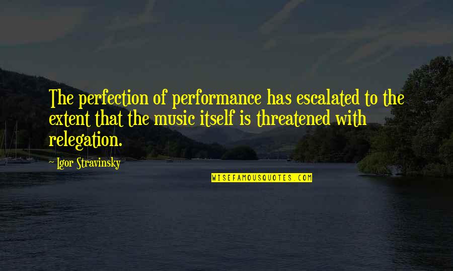 Accentuations Quotes By Igor Stravinsky: The perfection of performance has escalated to the