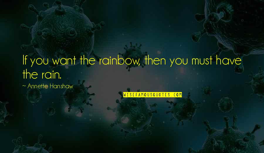 Accentuaute Quotes By Annette Hanshaw: If you want the rainbow, then you must