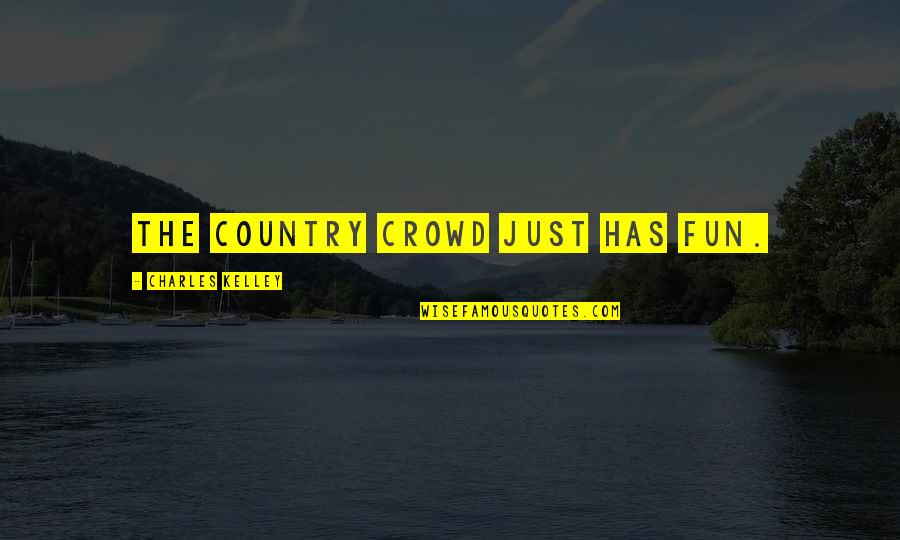 Accentuaute Quotes By Charles Kelley: The country crowd just has fun.