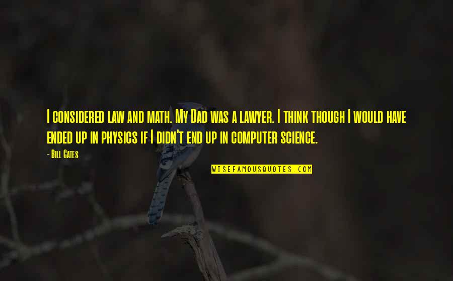 Accepatance Quotes By Bill Gates: I considered law and math. My Dad was Accepatance Quotes By Bill Gates: I considered law and math. My Dad was