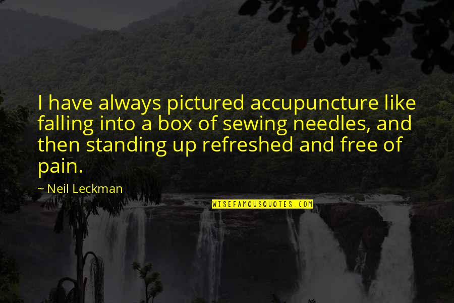 Accepatance Quotes By Neil Leckman: I have always pictured accupuncture like falling into Accepatance Quotes By Neil Leckman: I have always pictured accupuncture like falling into