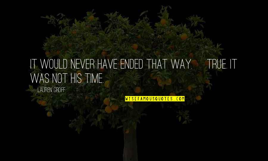 Acceperis Quotes By Lauren Groff: It would never have ended that way. [True.