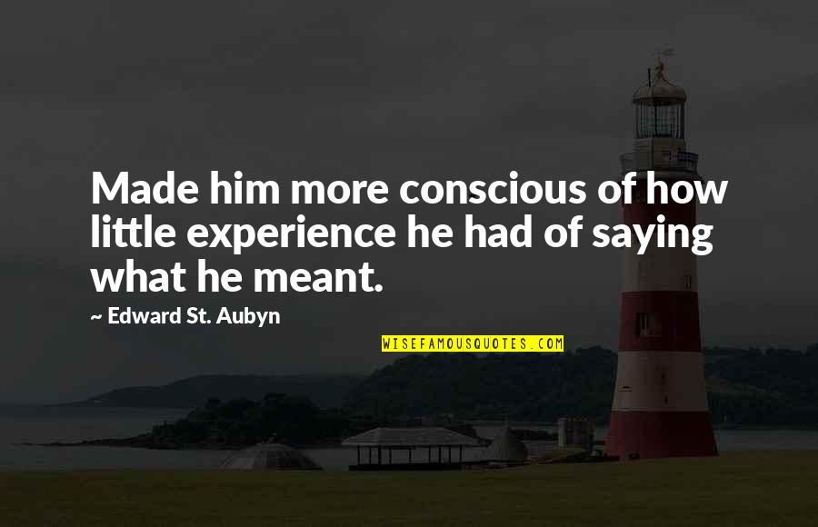 Accepi Quotes By Edward St. Aubyn: Made him more conscious of how little experience