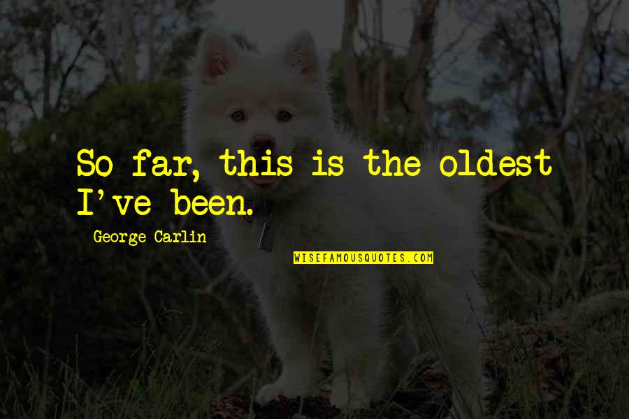 Accept And Adapt Quotes By George Carlin: So far, this is the oldest I've been.