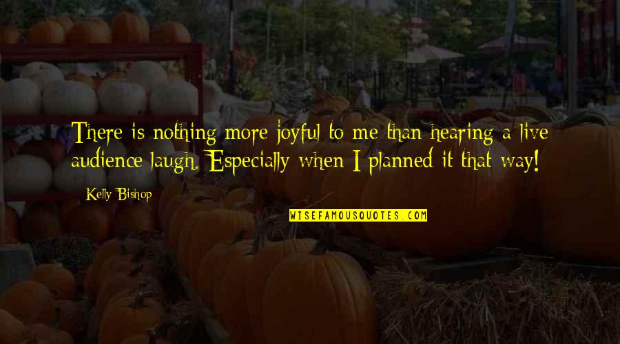 Accept And Adapt Quotes By Kelly Bishop: There is nothing more joyful to me than