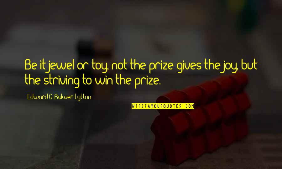 Accept Assignment Quotes By Edward G. Bulwer-Lytton: Be it jewel or toy, not the prize Accept Assignment Quotes By Edward G. Bulwer-Lytton: Be it jewel or toy, not the prize