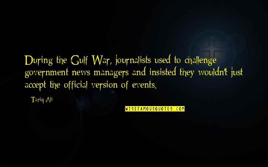 Accept Challenges Quotes By Tariq Ali: During the Gulf War, journalists used to challenge