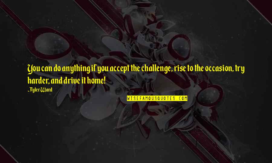 Accept Challenges Quotes By Tyler Ward: You can do anything if you accept the