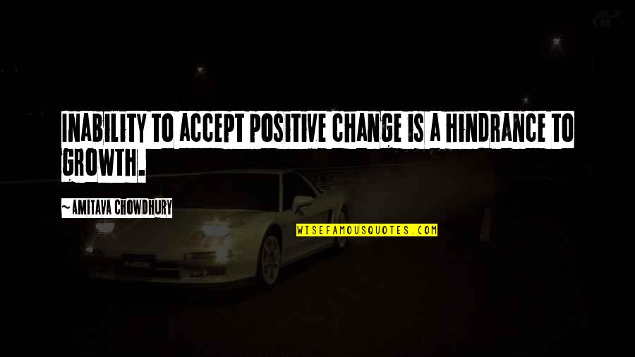 Accept Change Quotes By Amitava Chowdhury: Inability to accept positive change is a hindrance