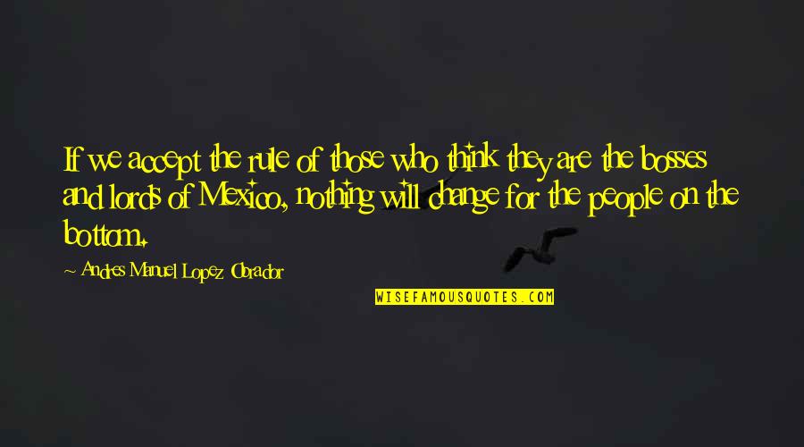 Accept Change Quotes By Andres Manuel Lopez Obrador: If we accept the rule of those who