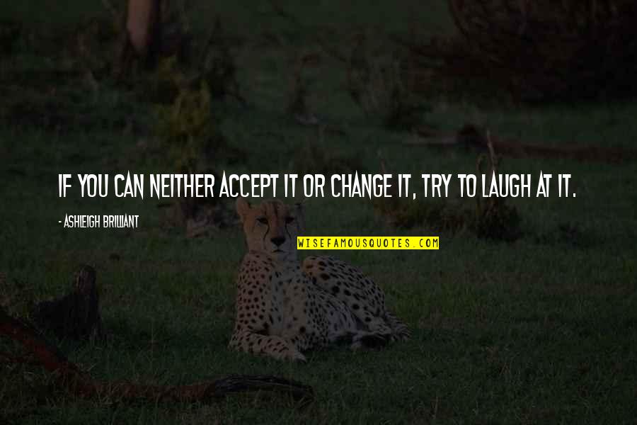 Accept Change Quotes By Ashleigh Brilliant: If you can neither accept it or change