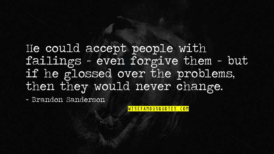 Accept Change Quotes By Brandon Sanderson: He could accept people with failings - even