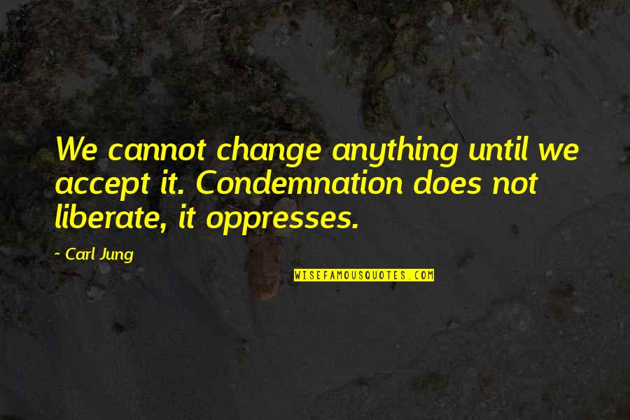 Accept Change Quotes By Carl Jung: We cannot change anything until we accept it.