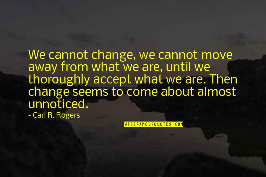 Accept Change Quotes By Carl R. Rogers: We cannot change, we cannot move away from