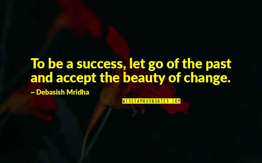 Accept Change Quotes By Debasish Mridha: To be a success, let go of the
