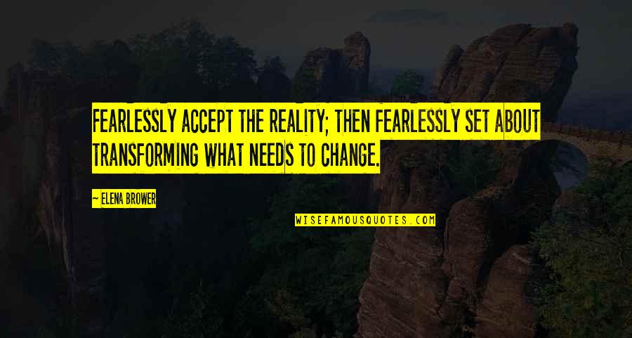 Accept Change Quotes By Elena Brower: Fearlessly accept the reality; then fearlessly set about