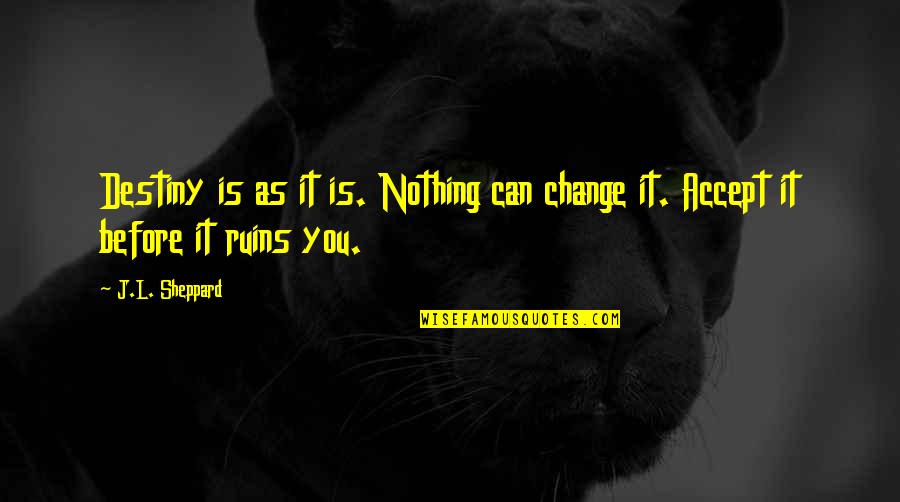 Accept Change Quotes By J.L. Sheppard: Destiny is as it is. Nothing can change
