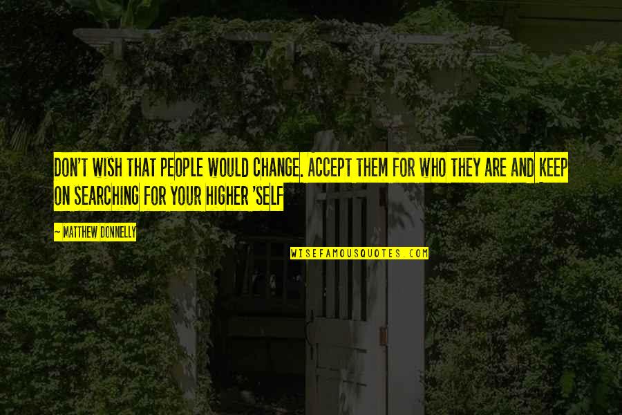 Accept Change Quotes By Matthew Donnelly: Don't wish that people would change. Accept them