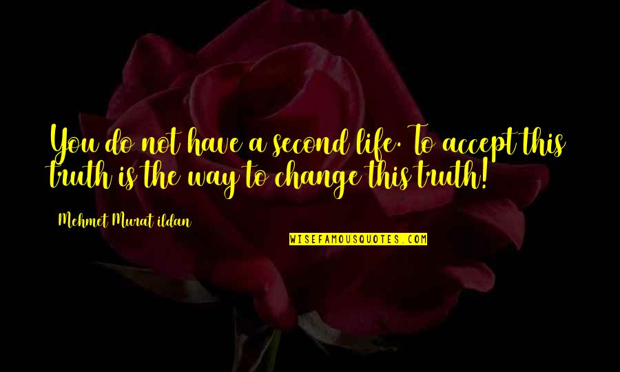 Accept Change Quotes By Mehmet Murat Ildan: You do not have a second life. To