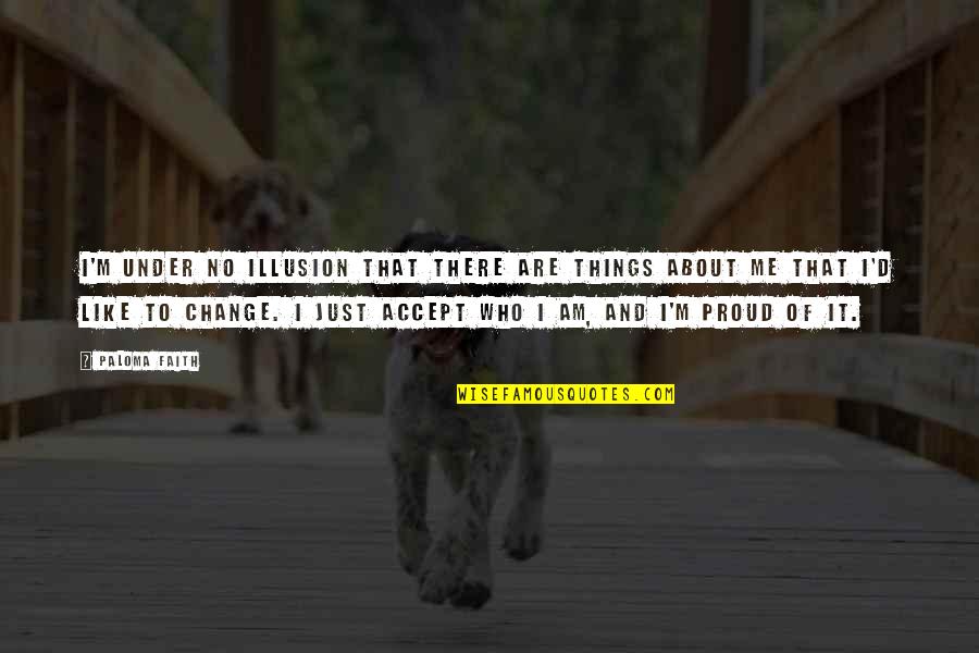 Accept Change Quotes By Paloma Faith: I'm under no illusion that there are things