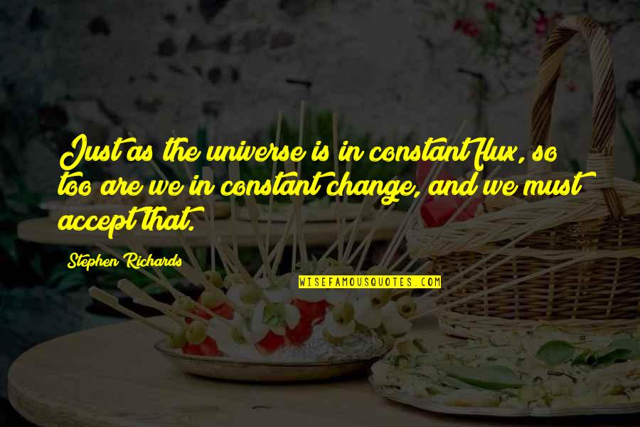 Accept Change Quotes By Stephen Richards: Just as the universe is in constant flux,