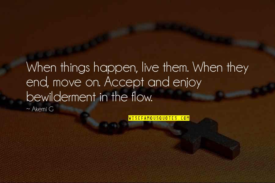 Accept Changes In Life Quotes By Akemi G: When things happen, live them. When they end,